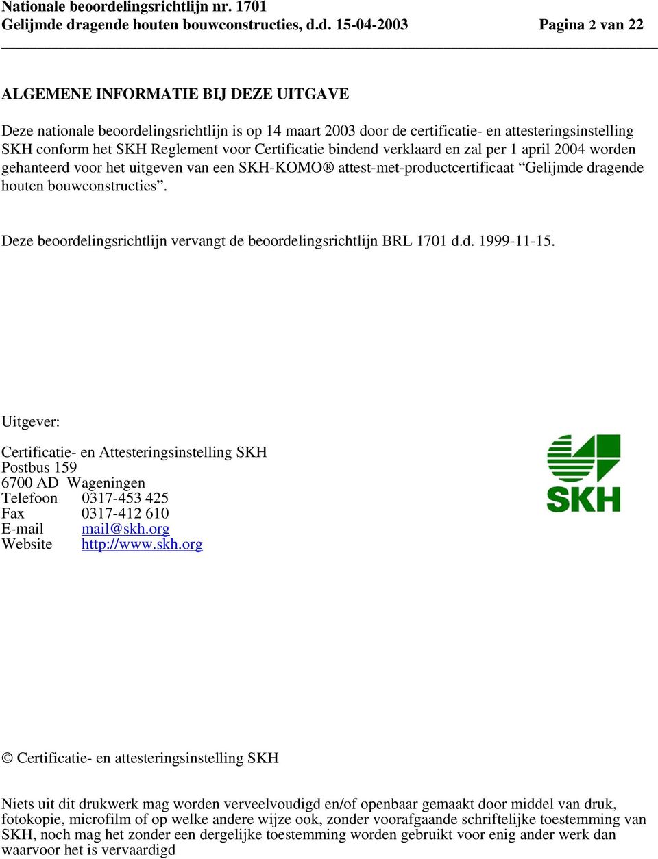 attesteringsinstelling SKH conform het SKH Reglement voor Certificatie bindend verklaard en zal per 1 april 2004 worden gehanteerd voor het uitgeven van een SKH-KOMO attest-met-productcertificaat 