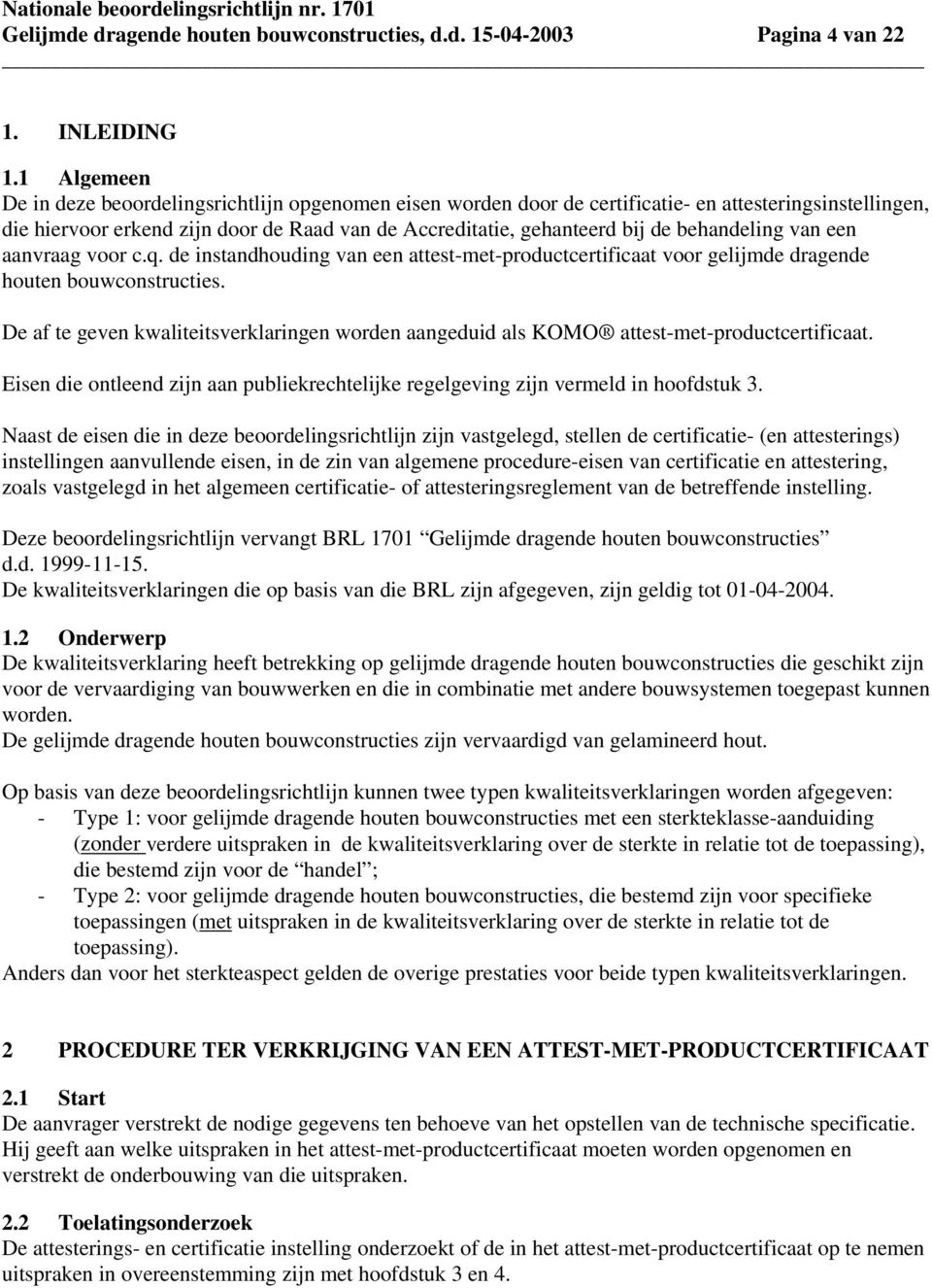 behandeling van een aanvraag voor c.q. de instandhouding van een attest-met-productcertificaat voor gelijmde dragende houten bouwconstructies.