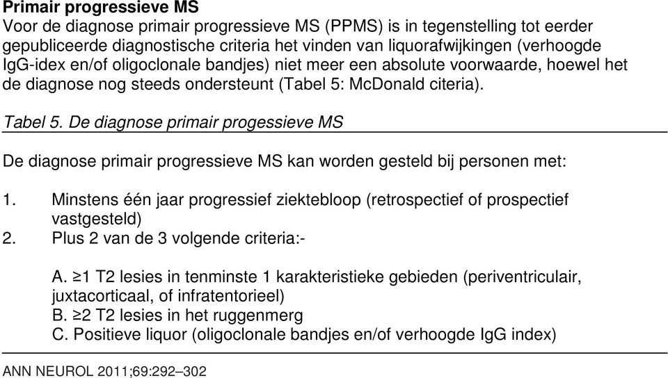 De diagnose primair progessieve MS De diagnose primair progressieve MS kan worden gesteld bij personen met: 1. Minstens één jaar progressief ziektebloop (retrospectief of prospectief vastgesteld) 2.