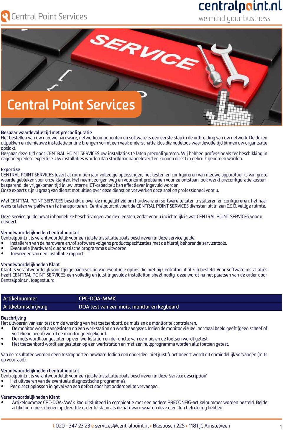 Bespaar deze tijd door CENTRAL POINT SERVICES uw installaties te laten preconfigureren. Wij hebben professionals ter beschikking in nagenoeg iedere expertise.