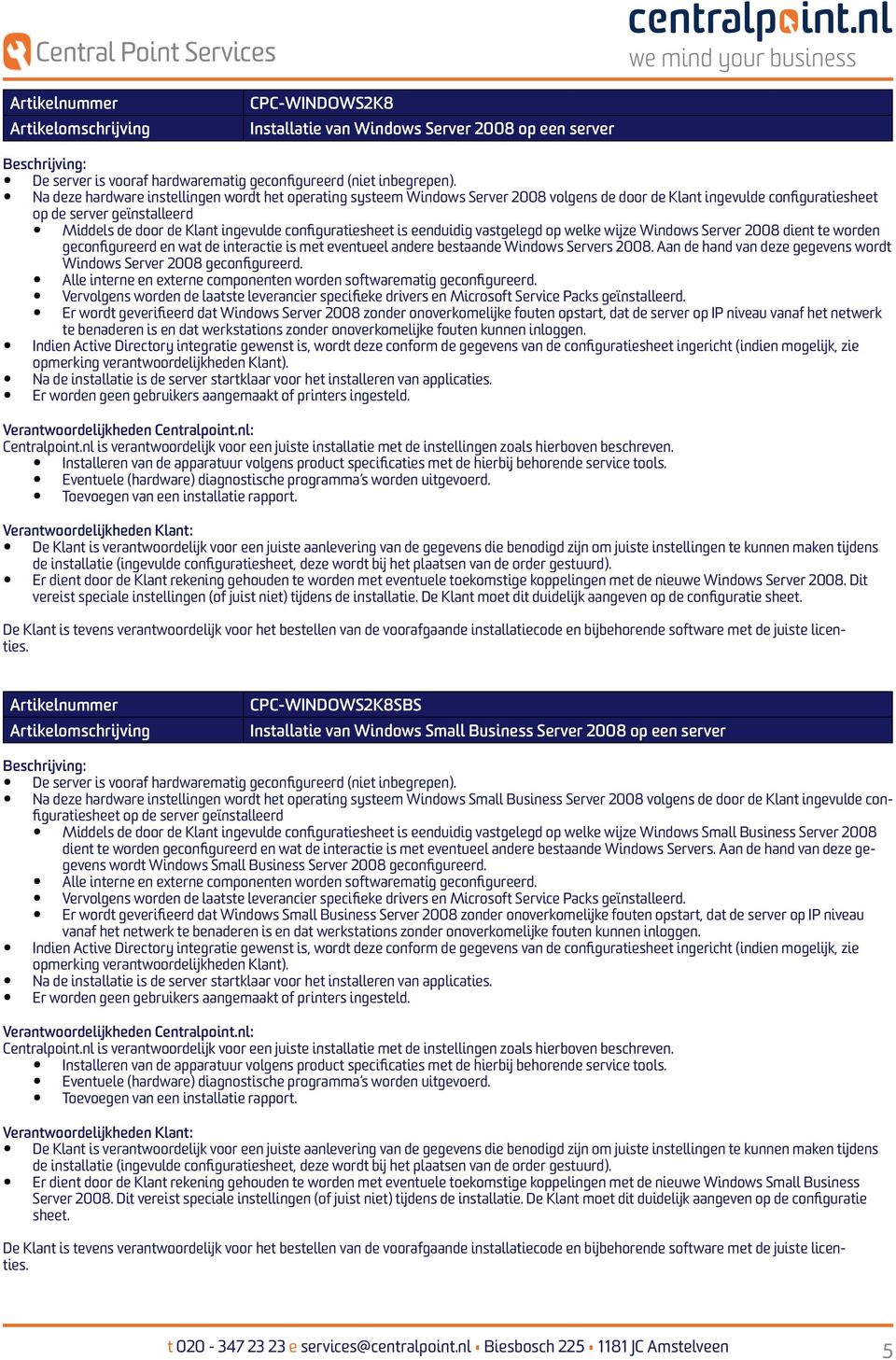 configuratiesheet is eenduidig vastgelegd op welke wijze Windows Server 2008 dient te worden geconfigureerd en wat de interactie is met eventueel andere bestaande Windows Servers 2008.