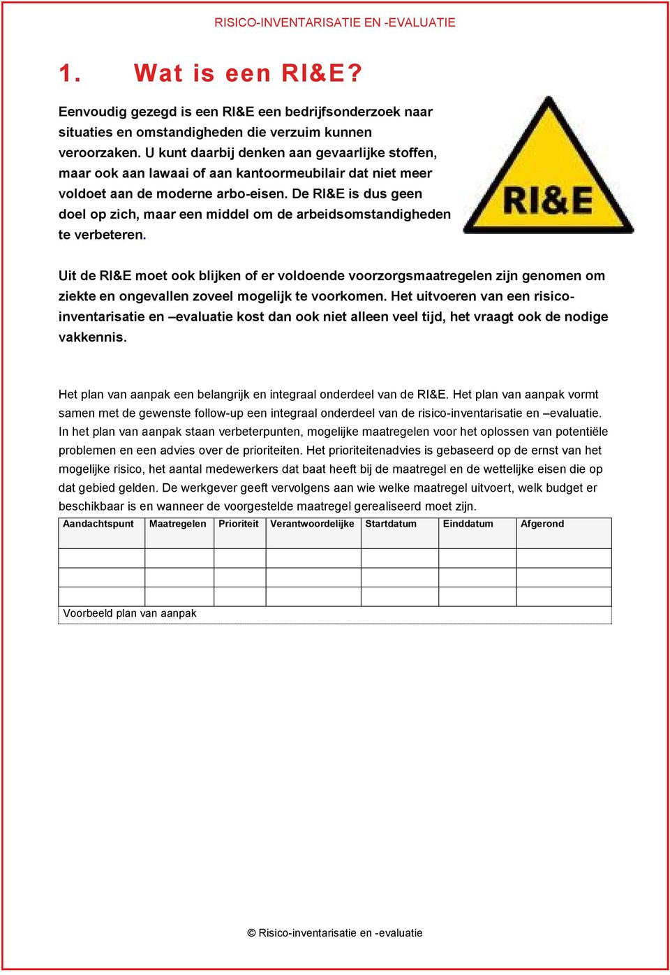 De RI&E is dus geen doel op zich, maar een middel om de arbeidsomstandigheden te verbeteren.