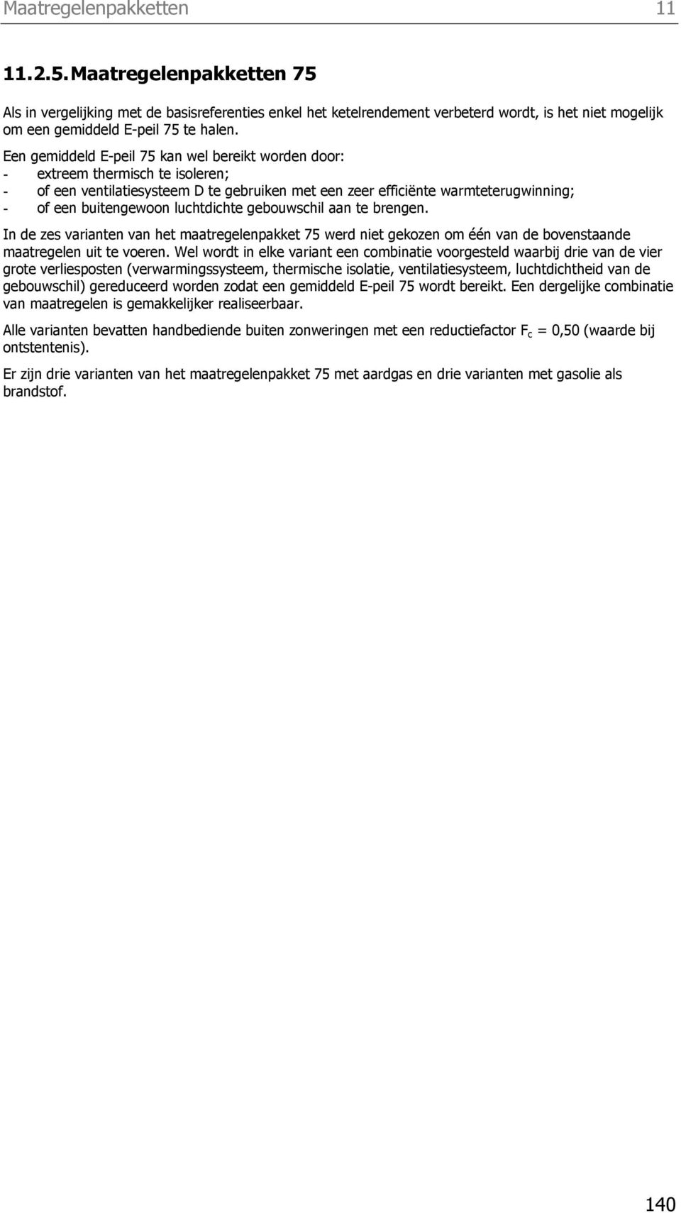 luchtdichte gebouwschil aan te brengen. In de zes varianten van het maatregelenpakket 75 werd niet gekozen om één van de bovenstaande maatregelen uit te voeren.