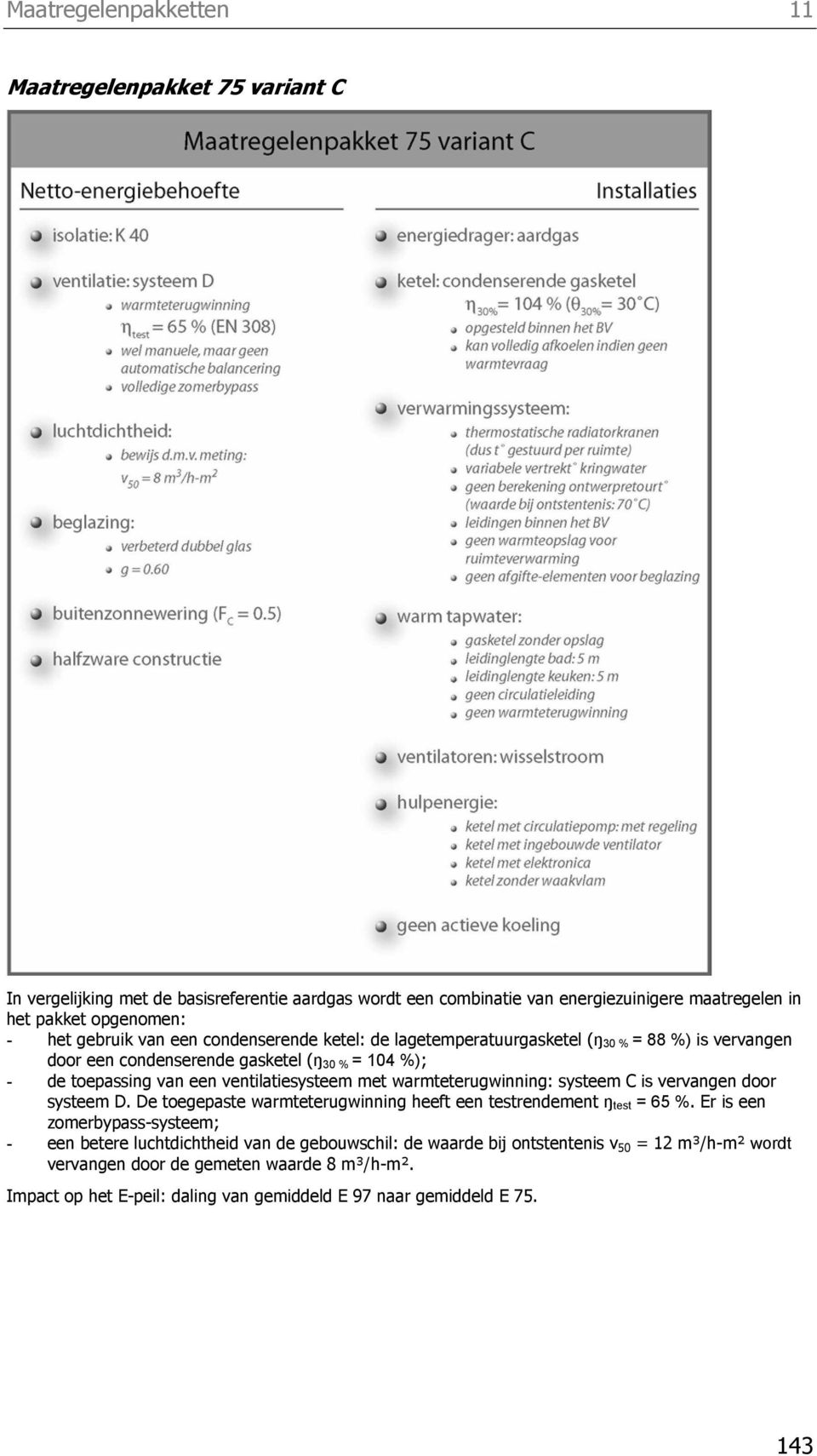 warmteterugwinning: systeem C is vervangen door systeem D. De toegepaste warmteterugwinning heeft een testrendement ŋ test = 65 %.