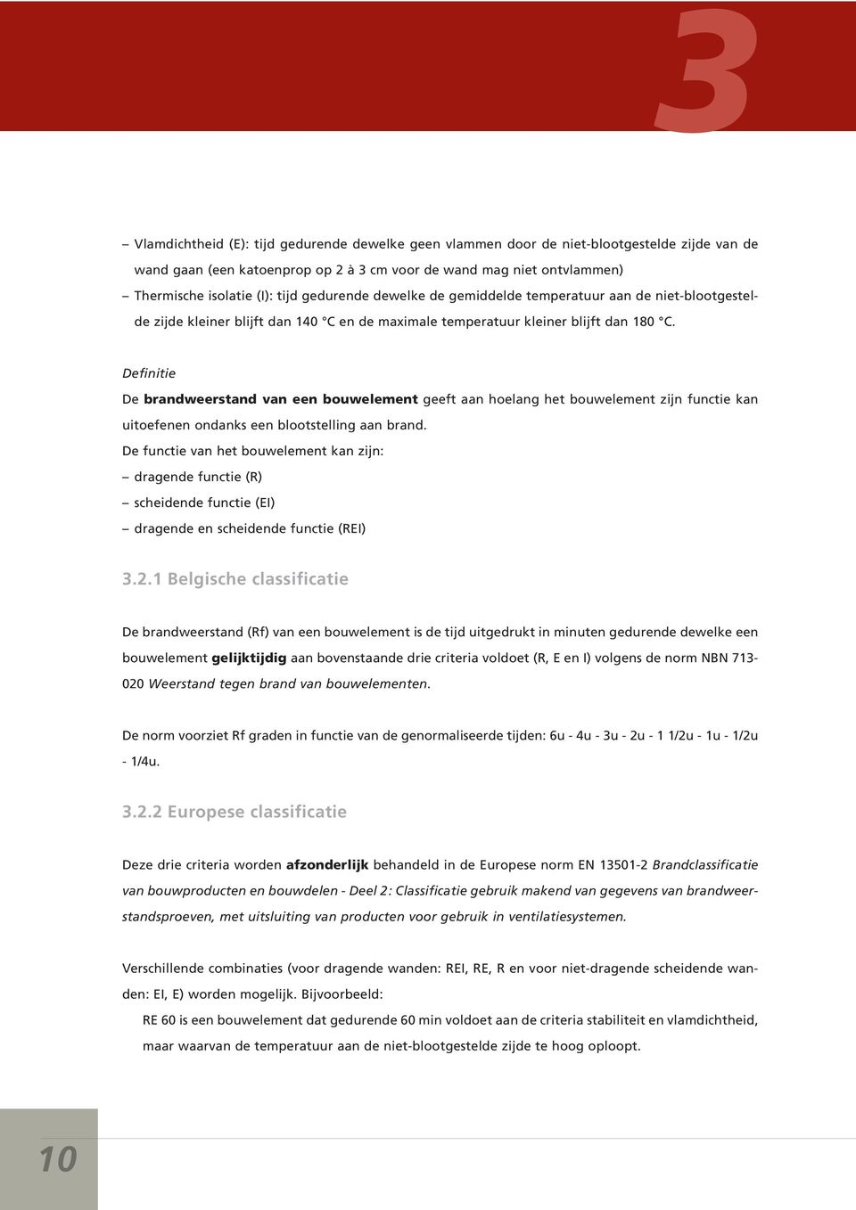 Definitie De brandweerstand van een bouwelement geeft aan hoelang het bouwelement zijn functie kan uitoefenen ondanks een blootstelling aan brand.