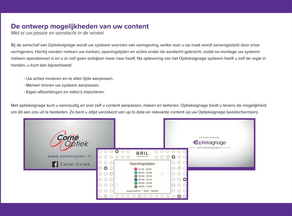 Hierbij worden meteen uw merken, openingstijden en acties onder de aandacht gebracht, zodat na montage uw systeem meteen operationeel is en u er zelf geen omkijken meer naar heeft.