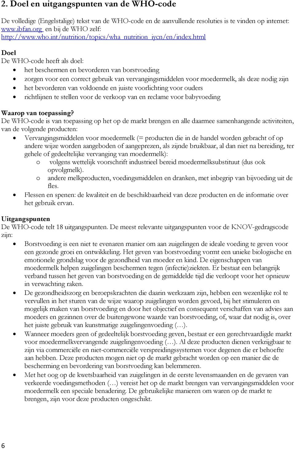 html Doel De WHO-code heeft als doel: het beschermen en bevorderen van borstvoeding zorgen voor een correct gebruik van vervangingsmiddelen voor moedermelk, als deze nodig zijn het bevorderen van