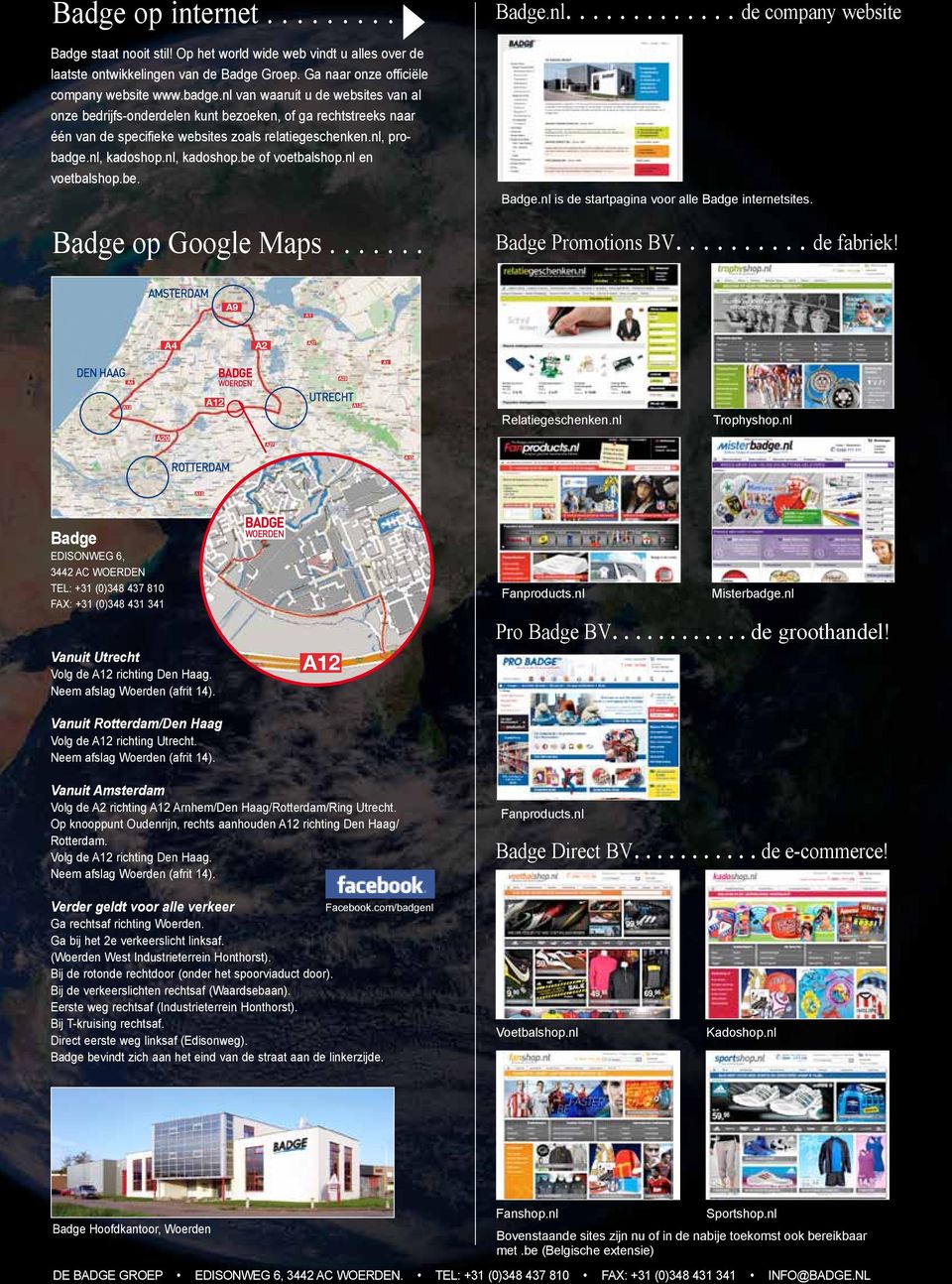 nl en voetbalshop.be. Badge op Google Maps....... Badge.nl............. de company website Badge.nl is de startpagina voor alle Badge internetsites. Badge Promotions BV.......... de fabriek!