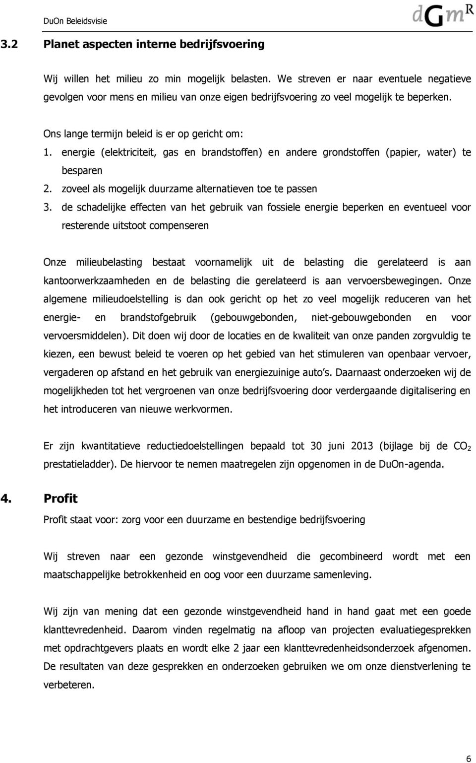 energie (elektriciteit, gas en brandstoffen) en andere grondstoffen (papier, water) te besparen 2. zoveel als mogelijk duurzame alternatieven toe te passen 3.