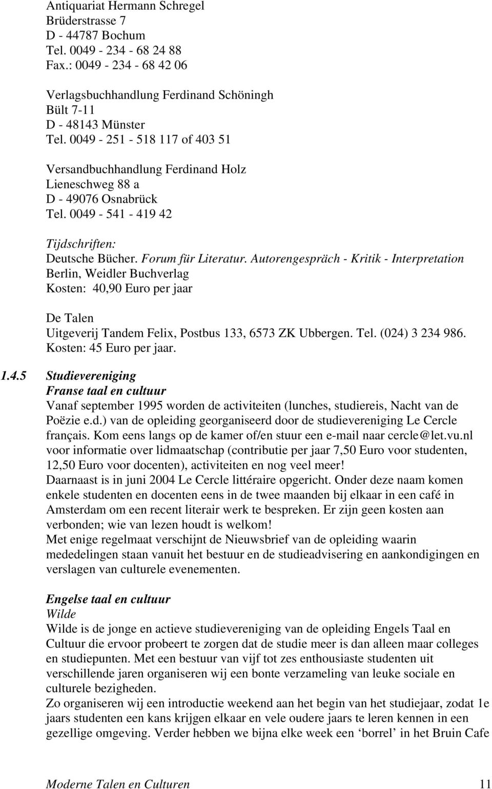 Autorengespräch - Kritik - Interpretation Berlin, Weidler Buchverlag Kosten: 40,90 Euro per jaar De Talen Uitgeverij Tandem Felix, Postbus 133, 6573 ZK Ubbergen. Tel. (024) 3 234 986.