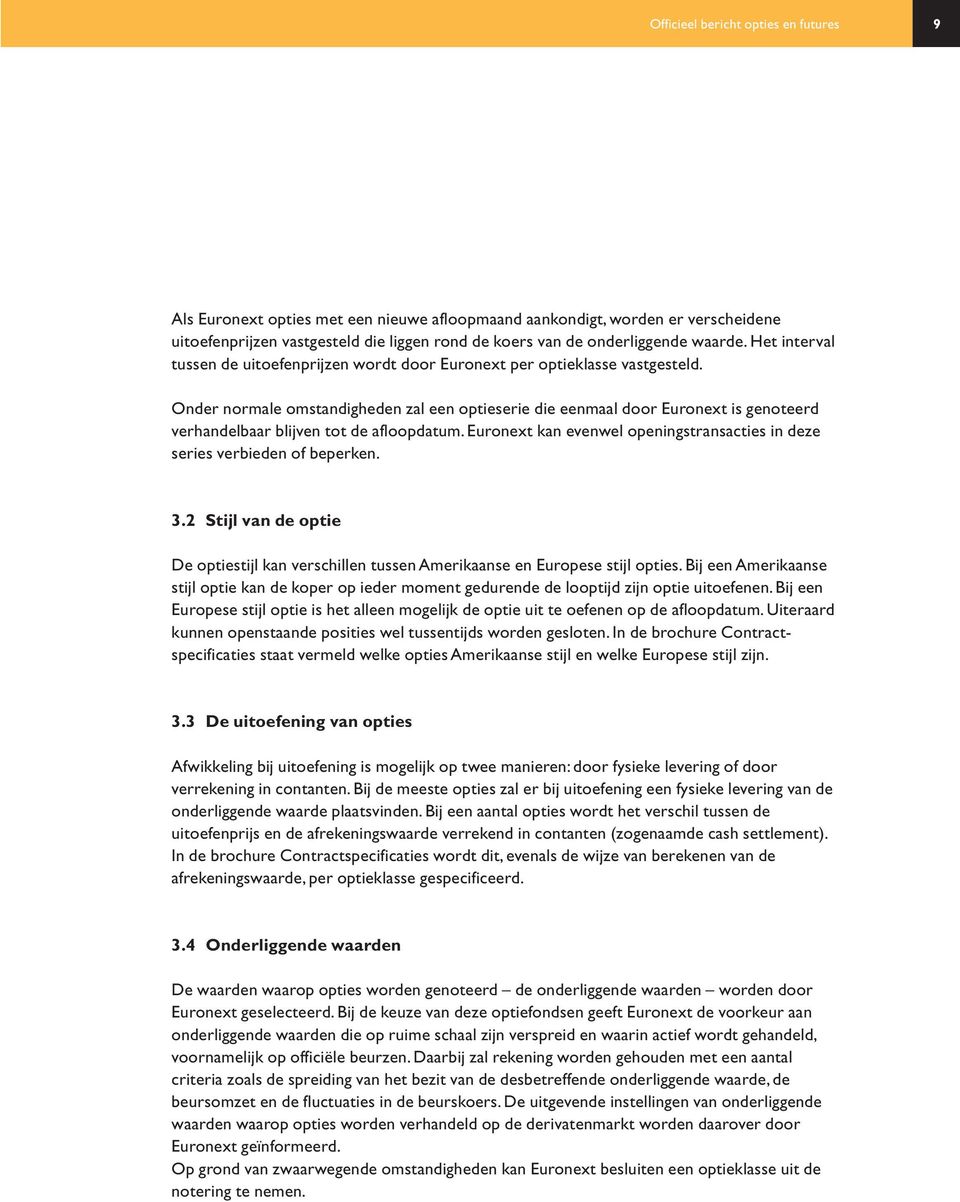 Onder normale omstandigheden zal een optieserie die eenmaal door Euronext is genoteerd verhandelbaar blijven tot de afloopdatum.