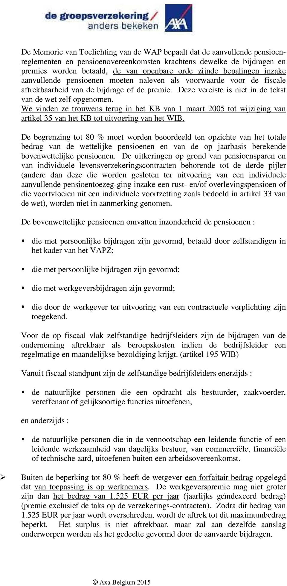 We vinden ze trouwens terug in het KB van 1 maart 2005 tot wijziging van artikel 35 van het KB tot uitvoering van het WIB.