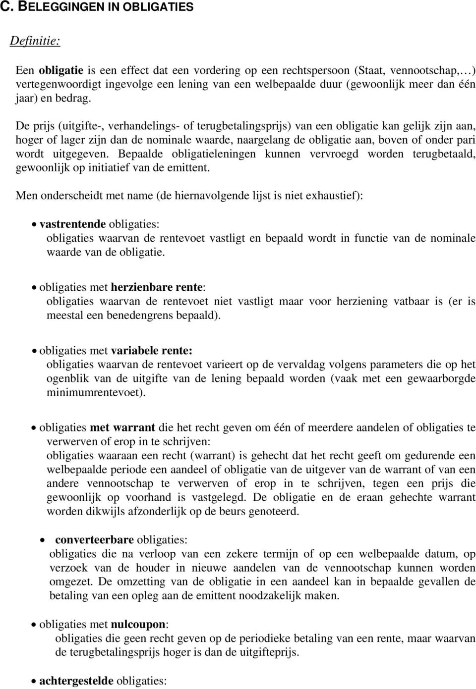 De prijs (uitgifte-, verhandelings- of terugbetalingsprijs) van een obligatie kan gelijk zijn aan, hoger of lager zijn dan de nominale waarde, naargelang de obligatie aan, boven of onder pari wordt