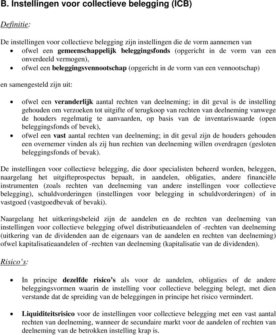 geval is de instelling gehouden om verzoeken tot uitgifte of terugkoop van rechten van deelneming vanwege de houders regelmatig te aanvaarden, op basis van de inventariswaarde (open beleggingsfonds