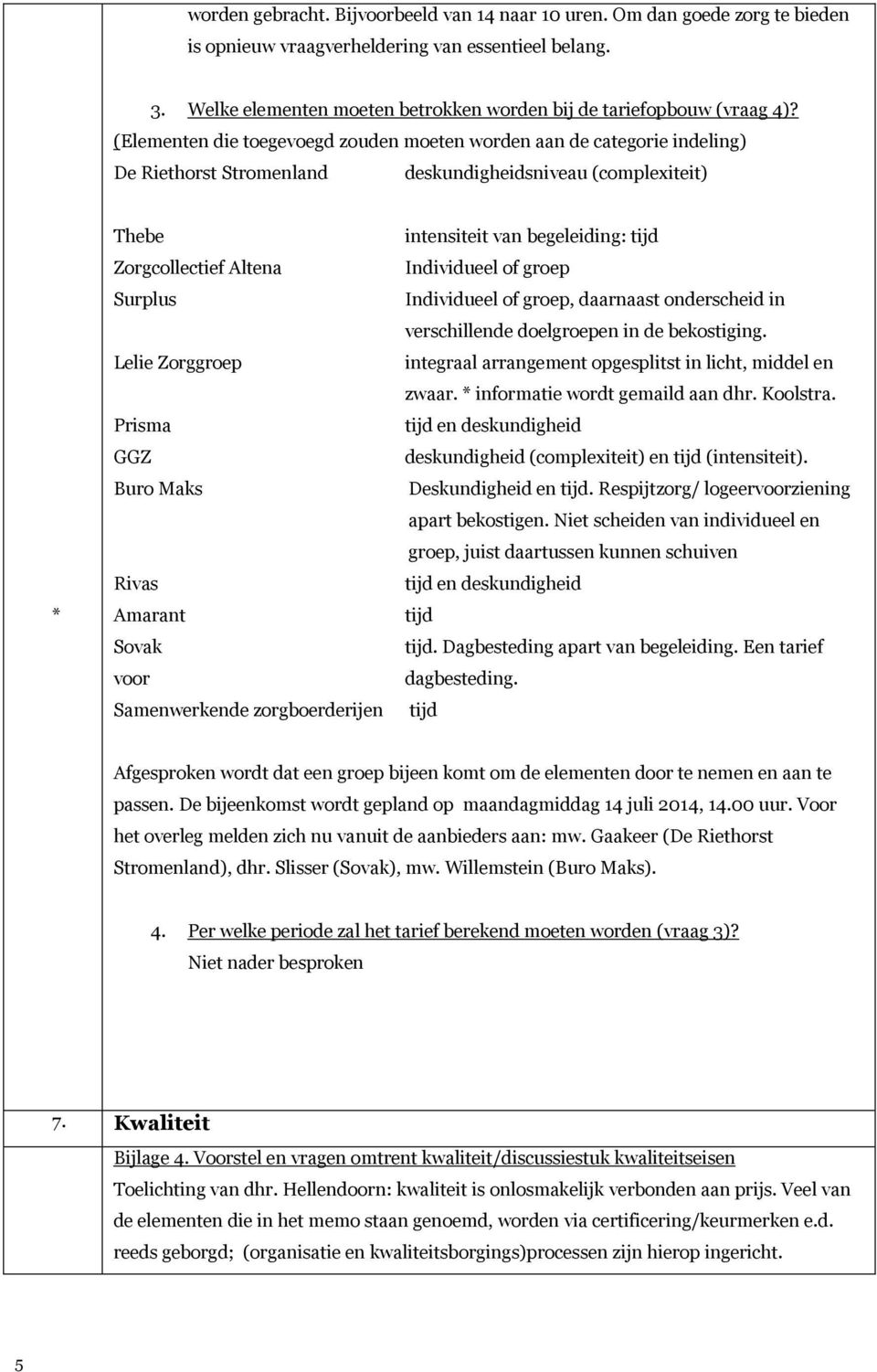 (Elementen die toegevoegd zouden moeten worden aan de categorie indeling) De Riethorst Stromenland deskundigheidsniveau (complexiteit) * Thebe Zorgcollectief Altena Surplus Lelie Zorggroep Prisma GGZ