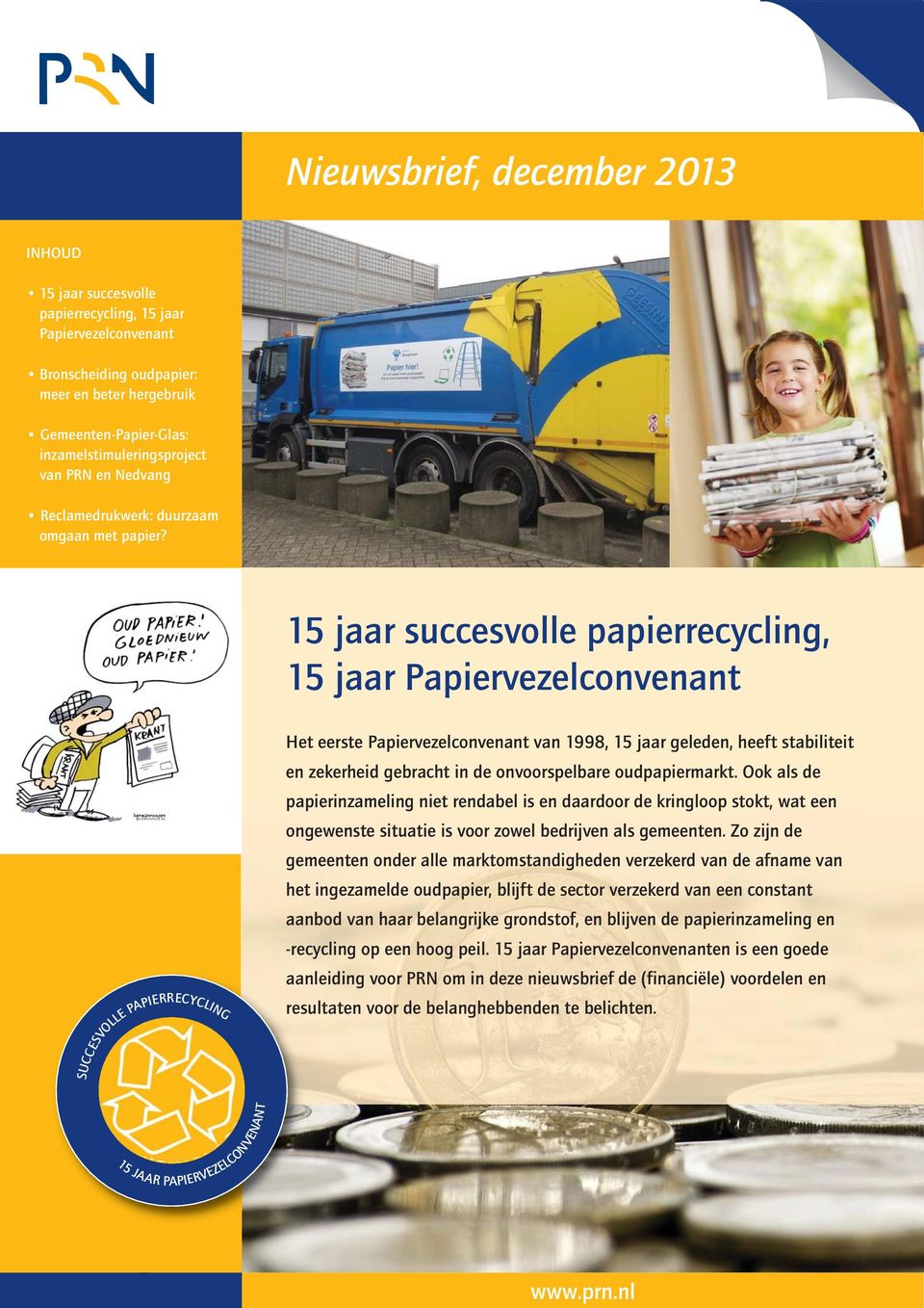 15 jaar succesvolle papierrecycling, 15 jaar Papiervezelconvenant SUCCESVOLLE PAPIERRECYCLING Het eerste Papiervezelconvenant van 1998, 15 jaar geleden, heeft stabiliteit en zekerheid gebracht in de