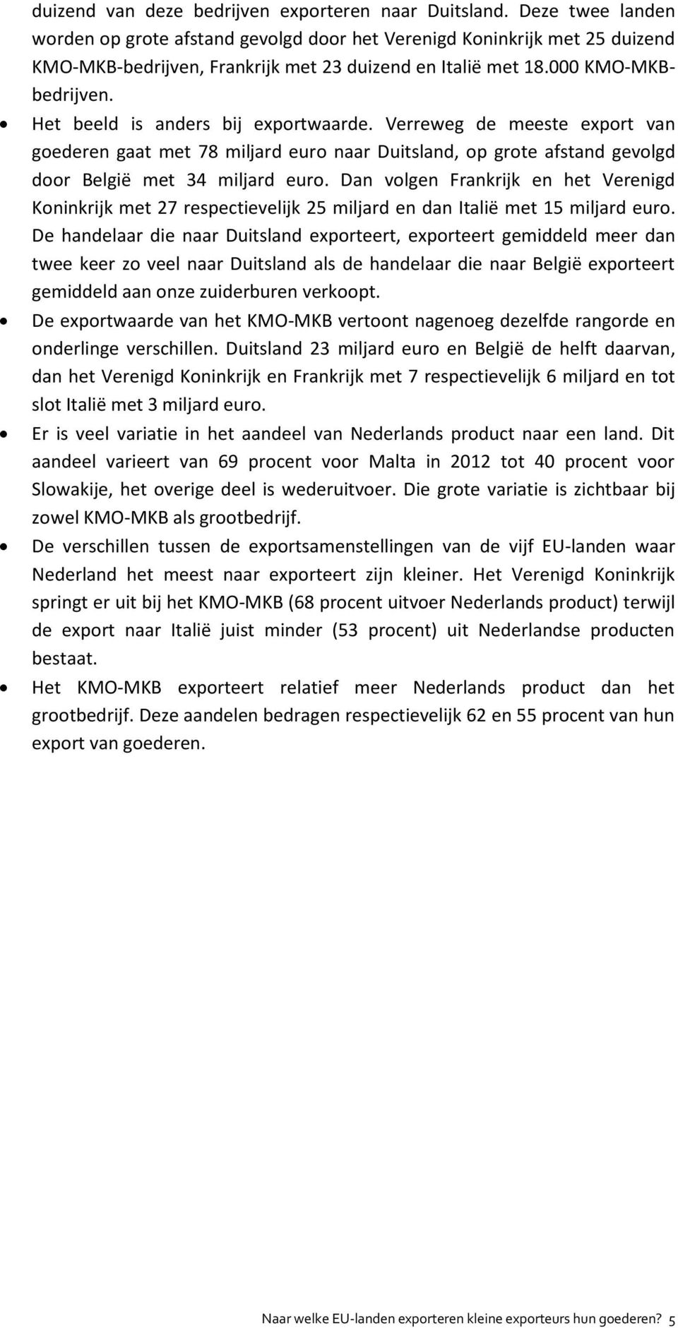 Het beeld is anders bij exportwaarde. Verreweg de meeste export van goederen gaat met 78 miljard euro naar Duitsland, op grote afstand gevolgd door België met 34 miljard euro.