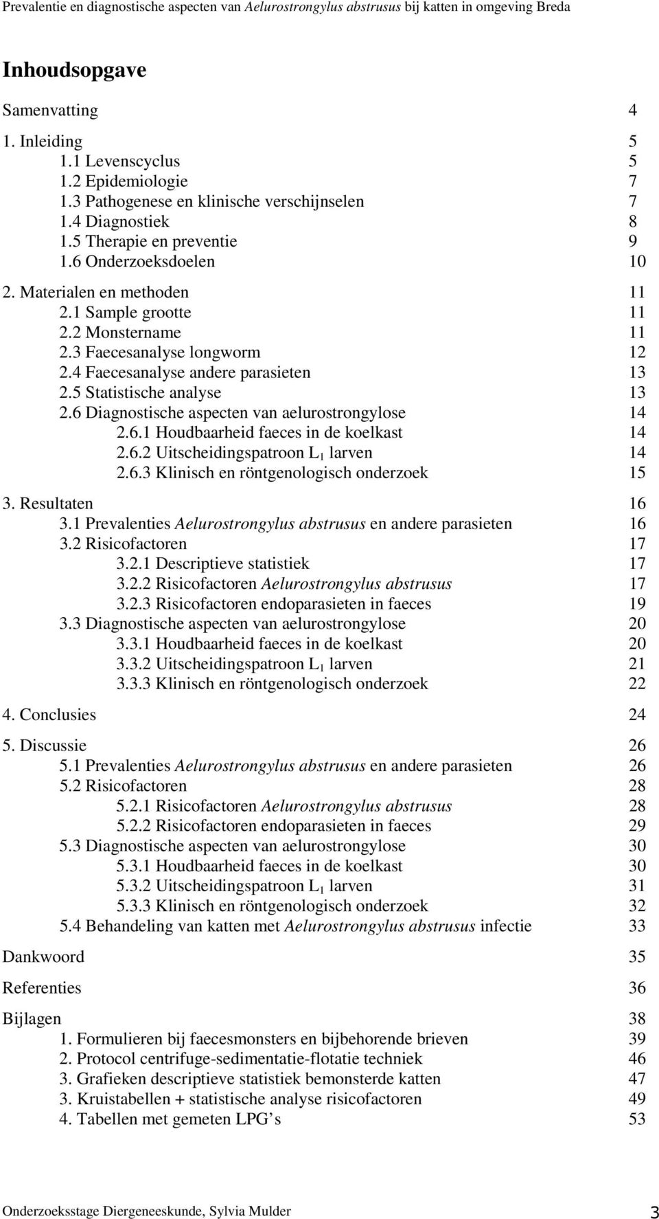 6 Diagnostische aspecten van aelurostrongylose 14 2.6.1 Houdbaarheid faeces in de koelkast 14 2.6.2 Uitscheidingspatroon L 1 larven 14 2.6.3 Klinisch en röntgenologisch onderzoek 15 3.