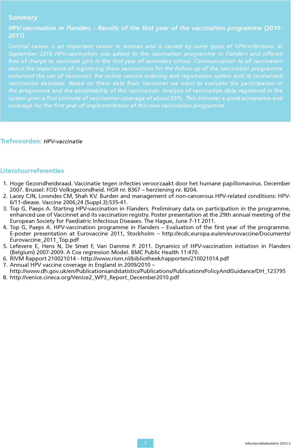 Communication to all vaccinators about the importance of registering these vaccinations for the follow-up of the vaccination programme enhanced the use of Vaccinnet, the online vaccine ordering and