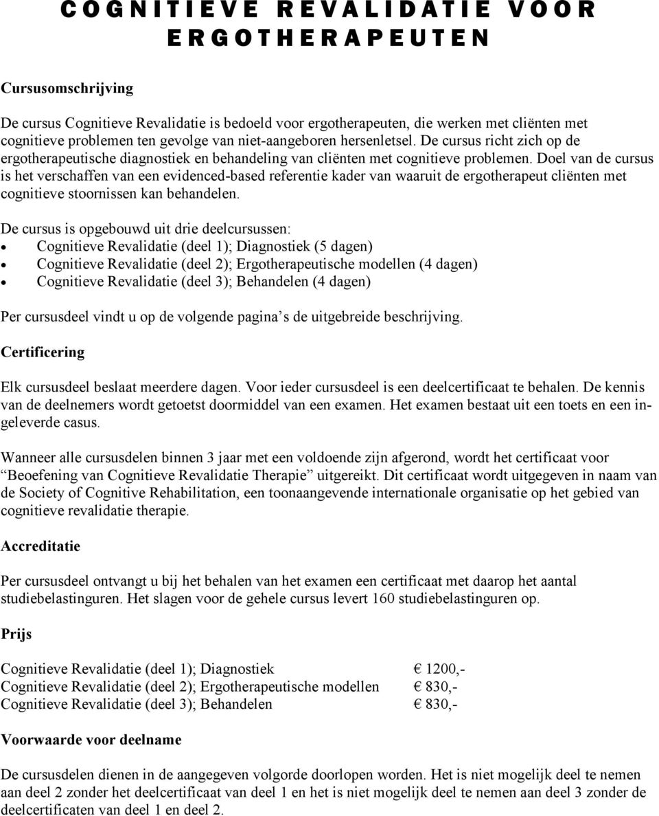 Doel van de cursus is het verschaffen van een evidenced-based referentie kader van waaruit de ergotherapeut cliënten met cognitieve stoornissen kan behandelen.