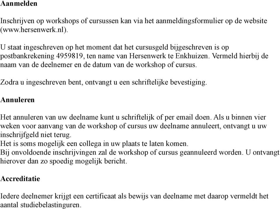 Vermeld hierbij de naam van de deelnemer en de datum van de workshop of cursus. Zodra u ingeschreven bent, ontvangt u een schriftelijke bevestiging.