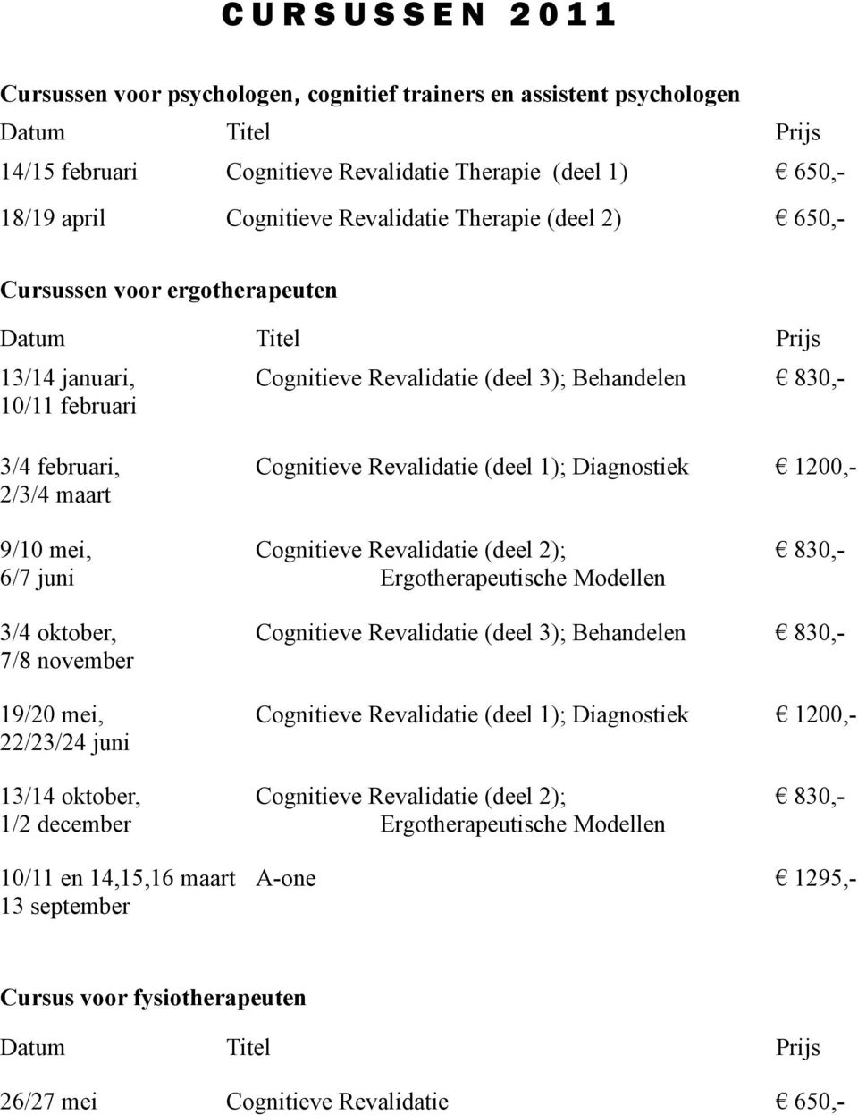 maart 9/10 mei, 6/7 juni 3/4 oktober, 7/8 november Cognitieve Revalidatie (deel 1); Diagnostiek Cognitieve Revalidatie (deel 2); Ergotherapeutische Modellen Cognitieve Revalidatie (deel 3);