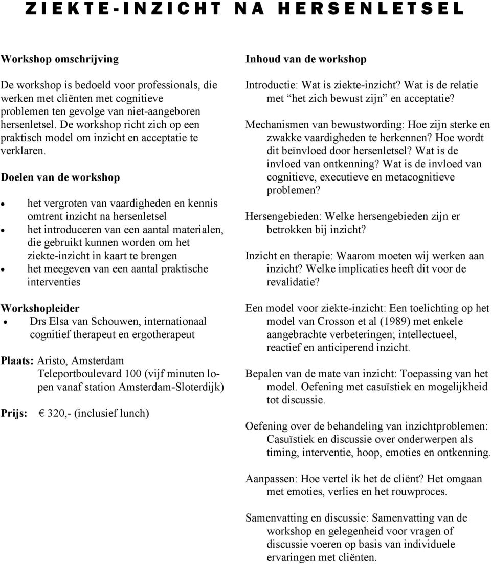 Doelen van de workshop het vergroten van vaardigheden en kennis omtrent inzicht na hersenletsel het introduceren van een aantal materialen, die gebruikt kunnen worden om het ziekte-inzicht in kaart