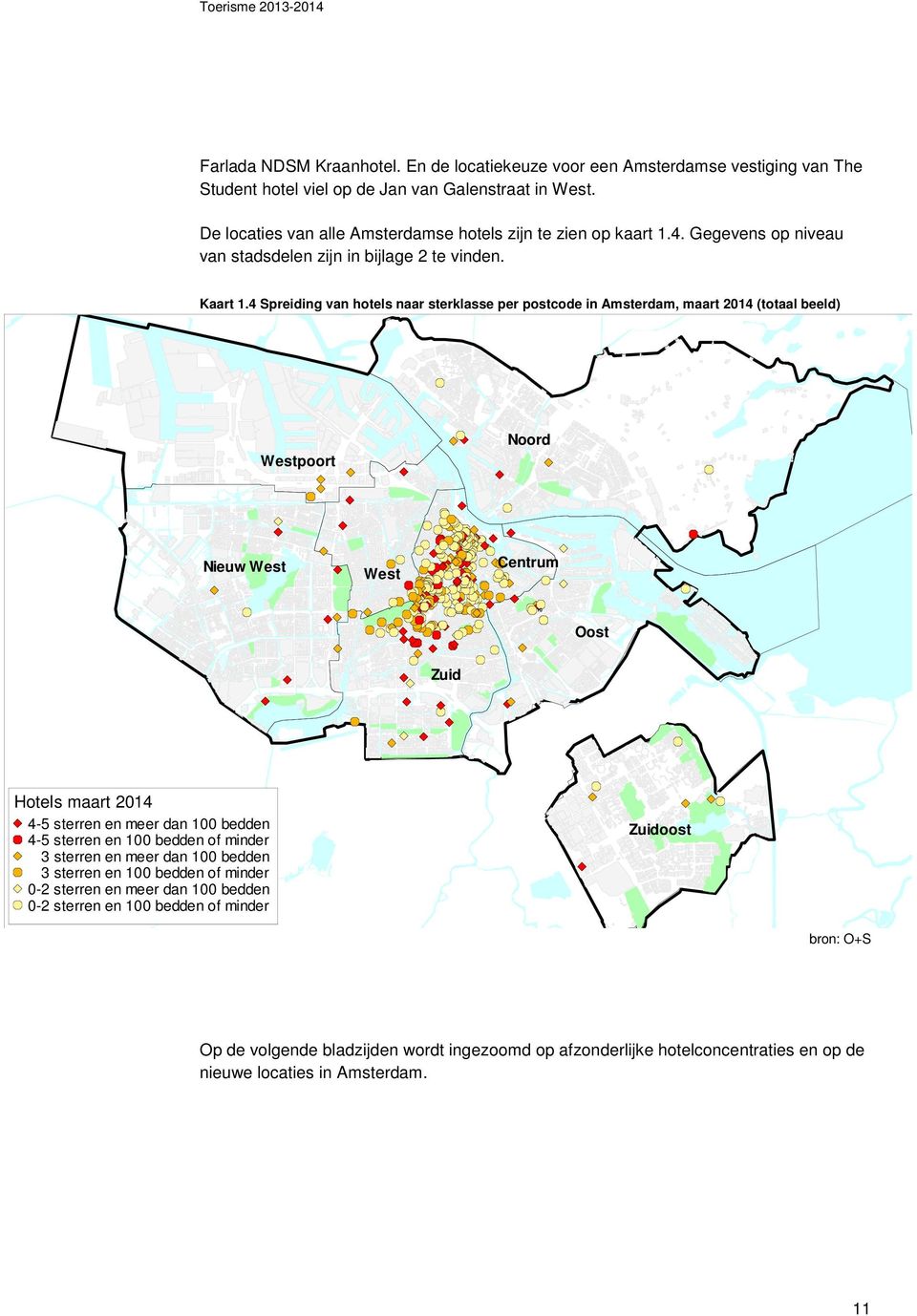 4 Spreiding van hotels naar sterklasse per postcode in Amsterdam, maart 2014 (totaal beeld) Westpoort Noord Nieuw West West Centrum 10 Oost Zuid Hotels maart 2014 4-5 sterren en meer dan 100 bedden