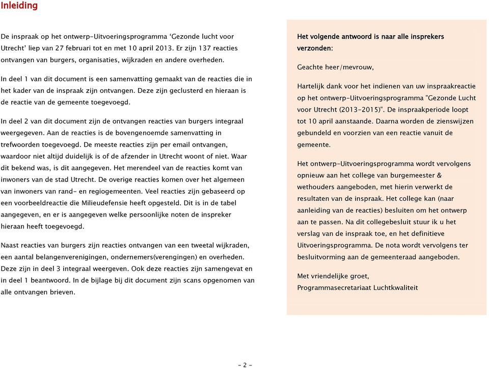 In deel 1 van dit document is een samenvatting gemaakt van de reacties die in het kader van de inspraak zijn ontvangen. Deze zijn geclusterd en hieraan is de reactie van de gemeente toegevoegd.