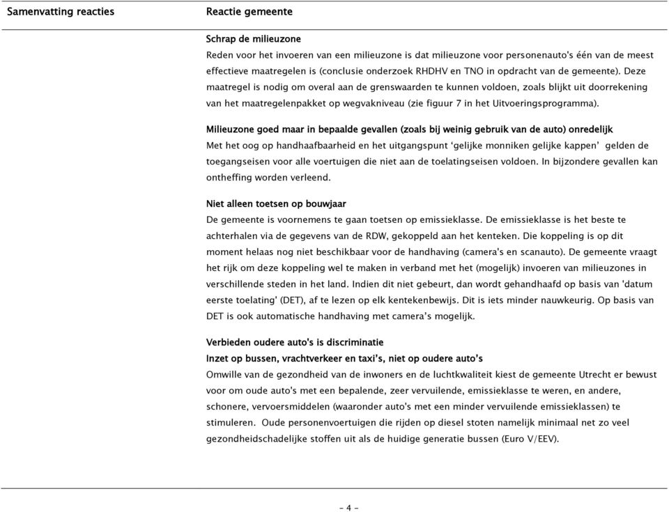 Deze maatregel is nodig om overal aan de grenswaarden te kunnen voldoen, zoals blijkt uit doorrekening van het maatregelenpakket op wegvakniveau (zie figuur 7 in het Uitvoeringsprogramma).