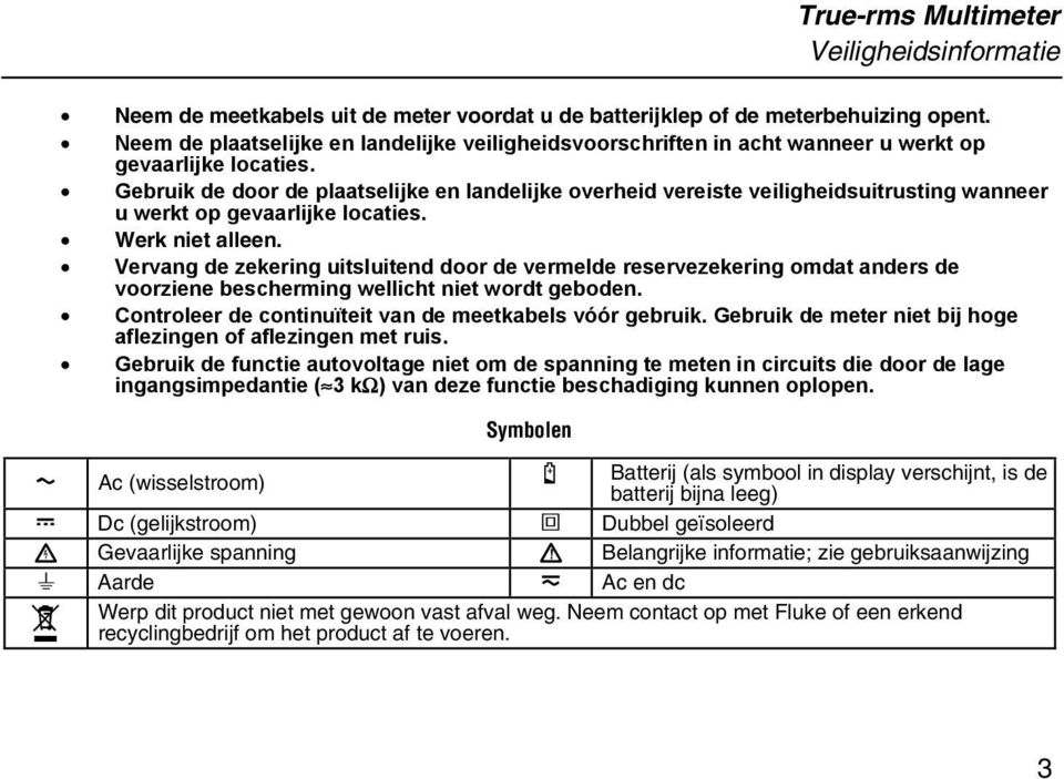 Gebruik de door de plaatselijke en landelijke overheid vereiste veiligheidsuitrusting wanneer u werkt op gevaarlijke locaties. Werk niet alleen.