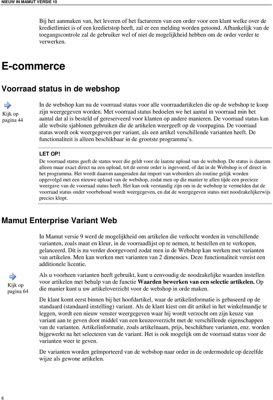 E-commerce Voorraad status in de webshop Kijk op pagina 44 In de webshop kan nu de voorraad status voor alle voorraadartikelen die op de webshop te koop zijn weergegeven worden.
