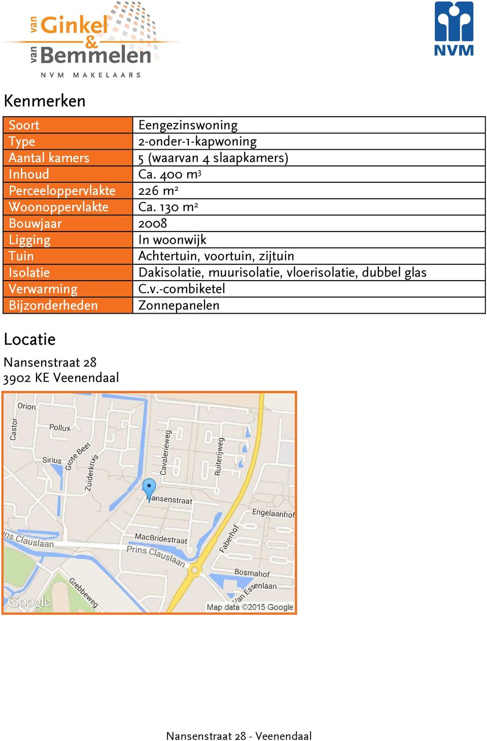 130 m 2 Bouwjaar 2008 Ligging In woonwijk Tuin Achtertuin, voortuin, zijtuin Isolatie Dakisolatie,