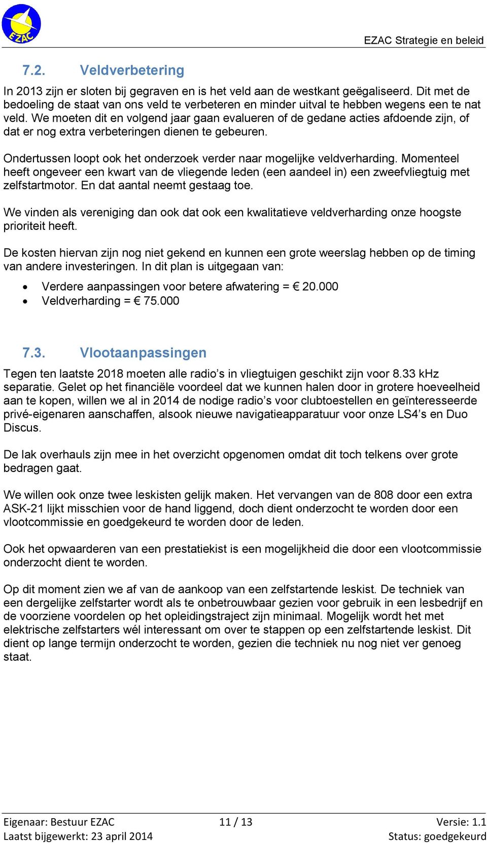 We moeten dit en volgend jaar gaan evalueren of de gedane acties afdoende zijn, of dat er nog extra verbeteringen dienen te gebeuren.