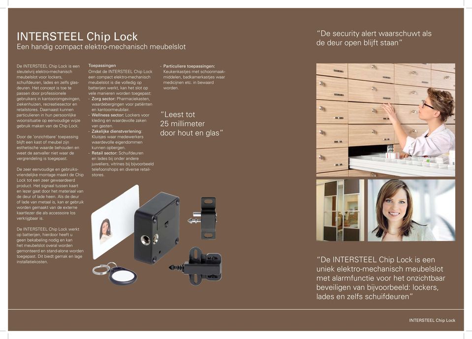 Daarnaast kunnen particulieren in hun persoonlijke woonsituatie op eenvoudige wijze gebruik maken van de Chip Lock.