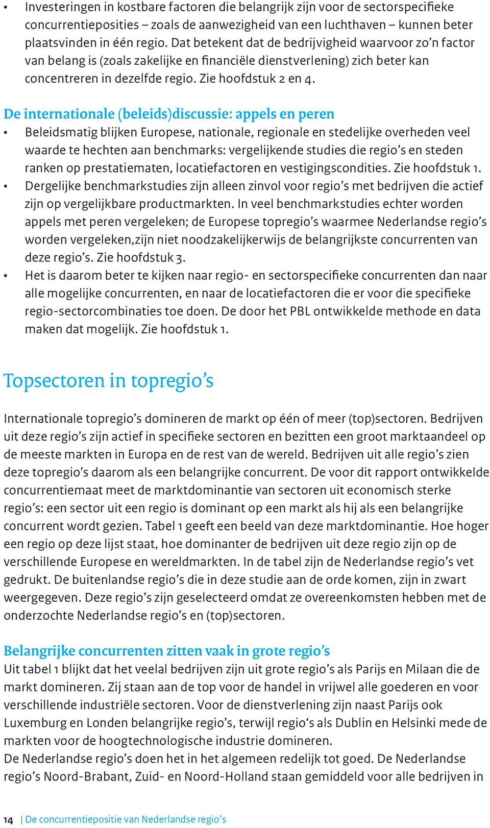 De internationale (beleids)discussie: appels en peren Beleidsmatig blijken Europese, nationale, regionale en stedelijke overheden veel waarde te hechten aan benchmarks: vergelijkende studies die