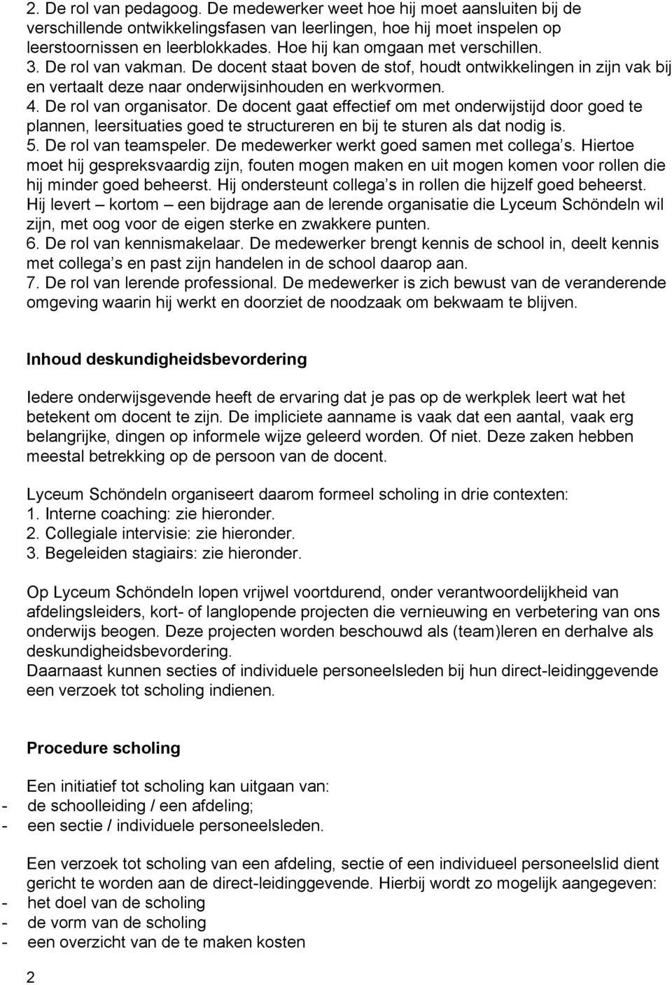 De rol van organisator. De docent gaat effectief om met onderwijstijd door goed te plannen, leersituaties goed te structureren en bij te sturen als dat nodig is. 5. De rol van teamspeler.