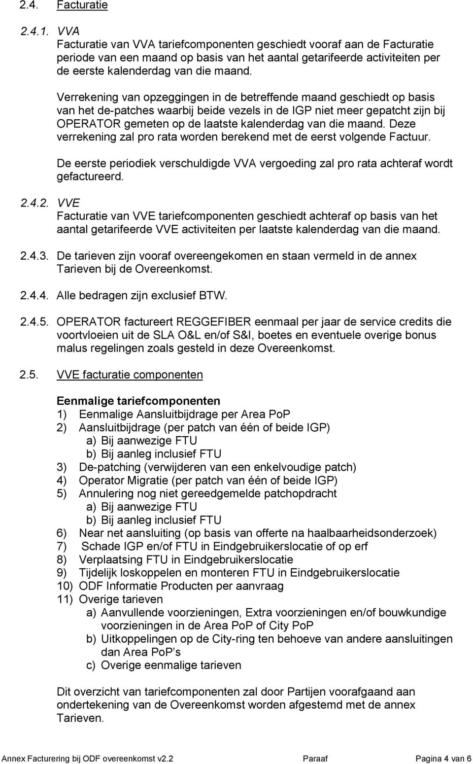 Verrekening van opzeggingen in de betreffende maand geschiedt op basis van het de-patches waarbij beide vezels in de IGP niet meer gepatcht zijn bij OPERATOR gemeten op de laatste kalenderdag van die