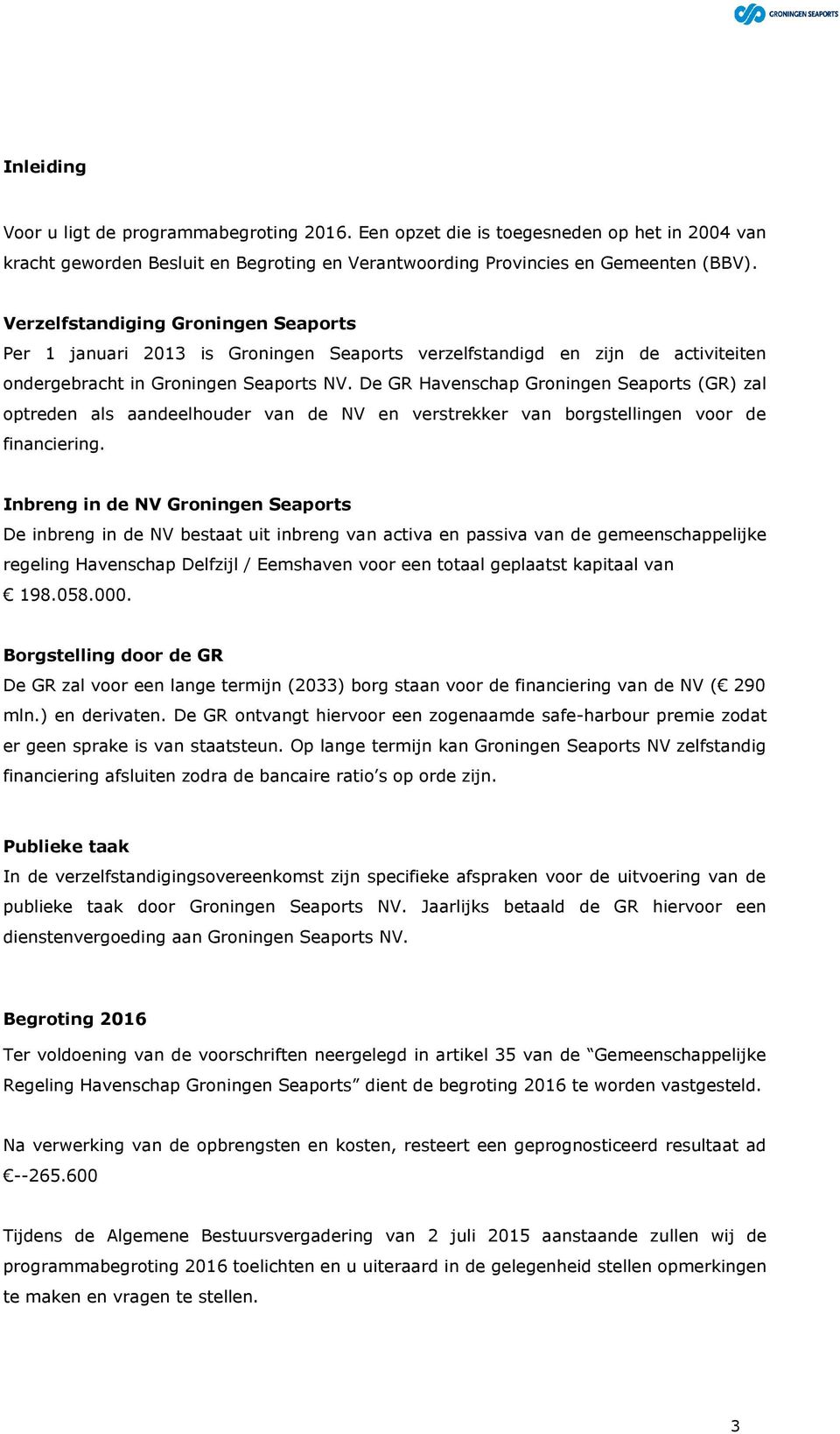 De GR Havenschap Groningen Seaports (GR) zal optreden als aandeelhouder van de NV en verstrekker van borgstellingen voor de financiering.