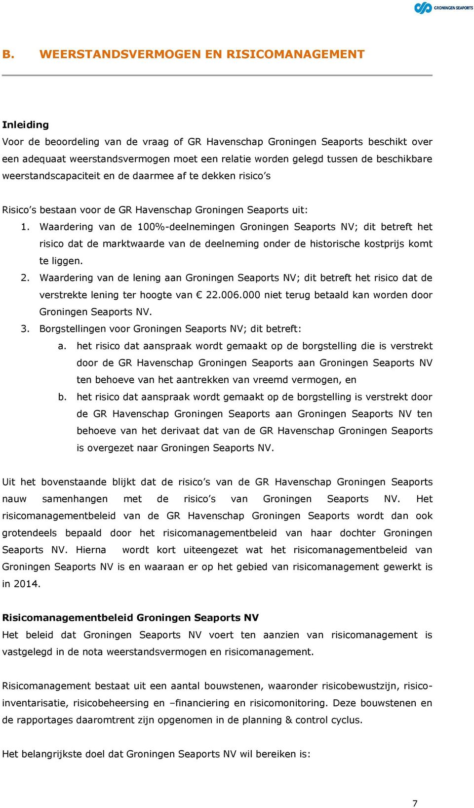 Waardering van de 100%-deelnemingen Groningen Seaports NV; dit betreft het risico dat de marktwaarde van de deelneming onder de historische kostprijs komt te liggen. 2.