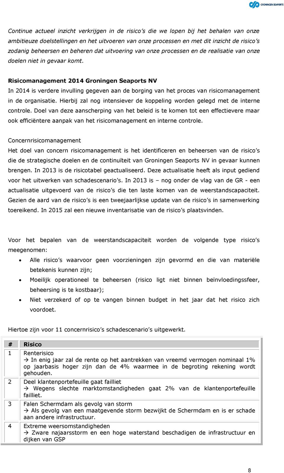 Risicomanagement 2014 Groningen Seaports NV In 2014 is verdere invulling gegeven aan de borging van het proces van risicomanagement in de organisatie.