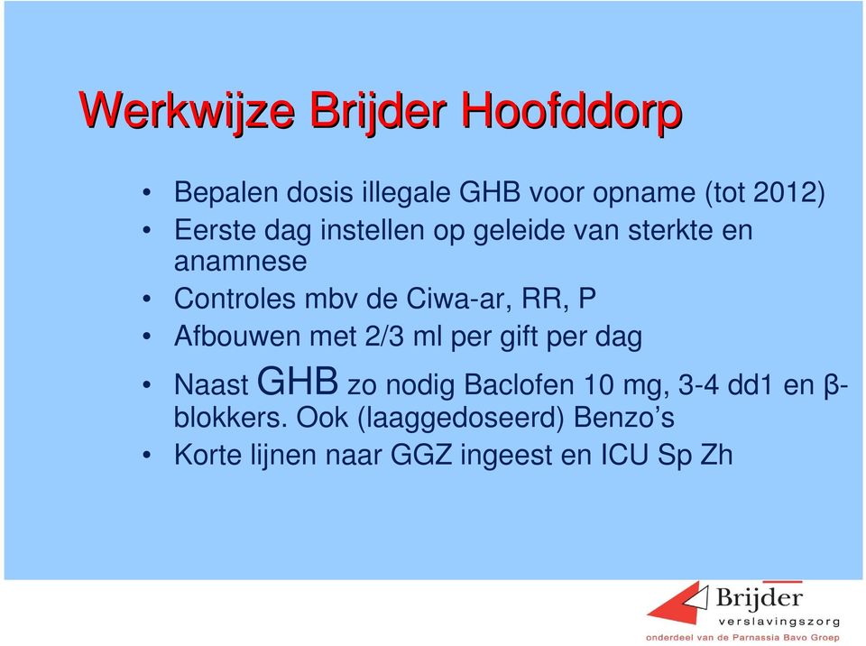 RR, P Afbouwen met 2/3 ml per gift per dag Naast GHB zo nodig Baclofen 10 mg, 3-4