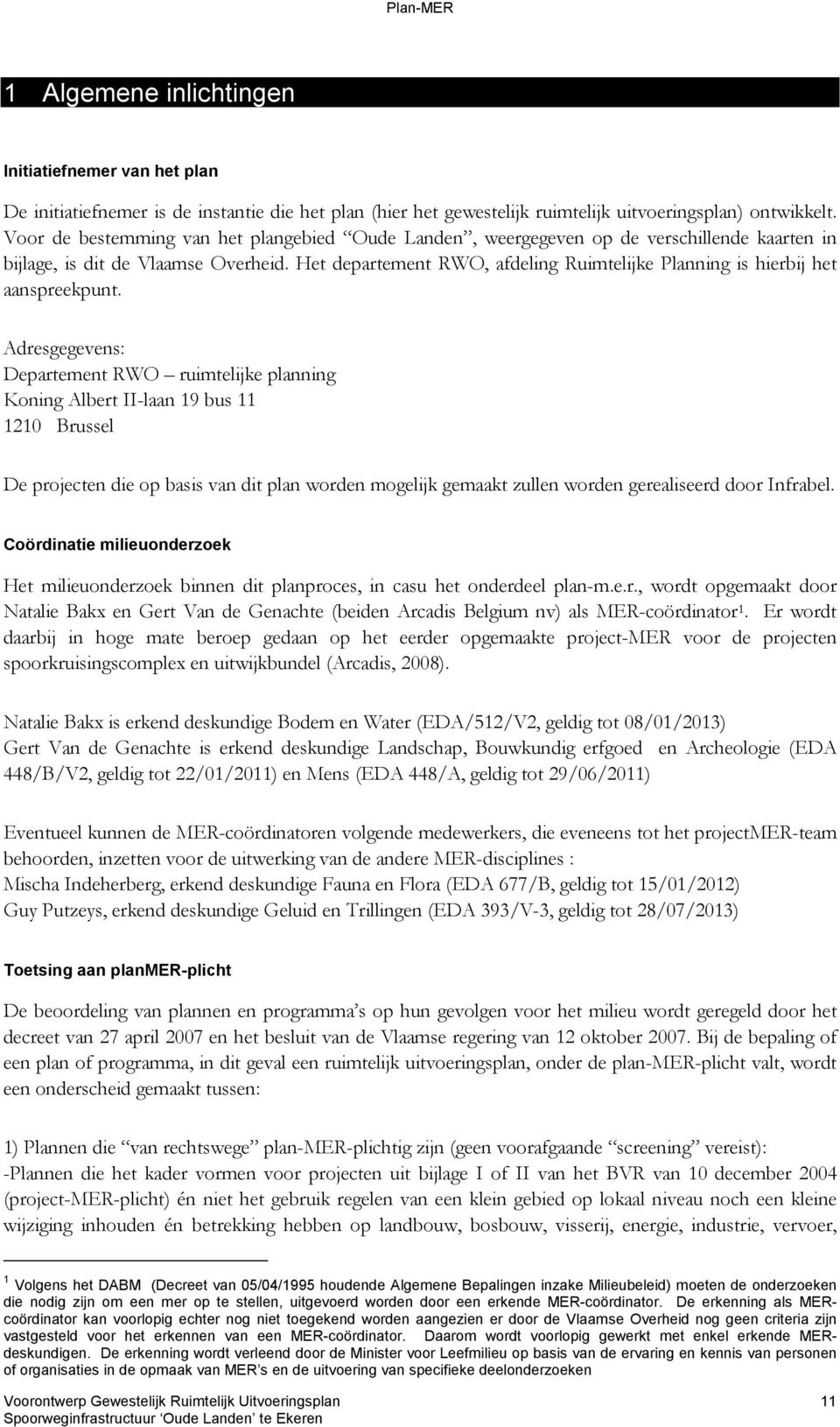 Het departement RWO, afdeling Ruimtelijke Planning is hierbij het aanspreekpunt.