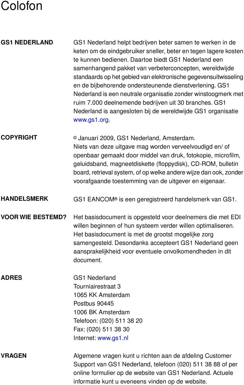 dienstverlening. GS1 Nederland is een neutrale organisatie zonder winstoogmerk met ruim 7.000 deelnemende bedrijven uit 30 branches.