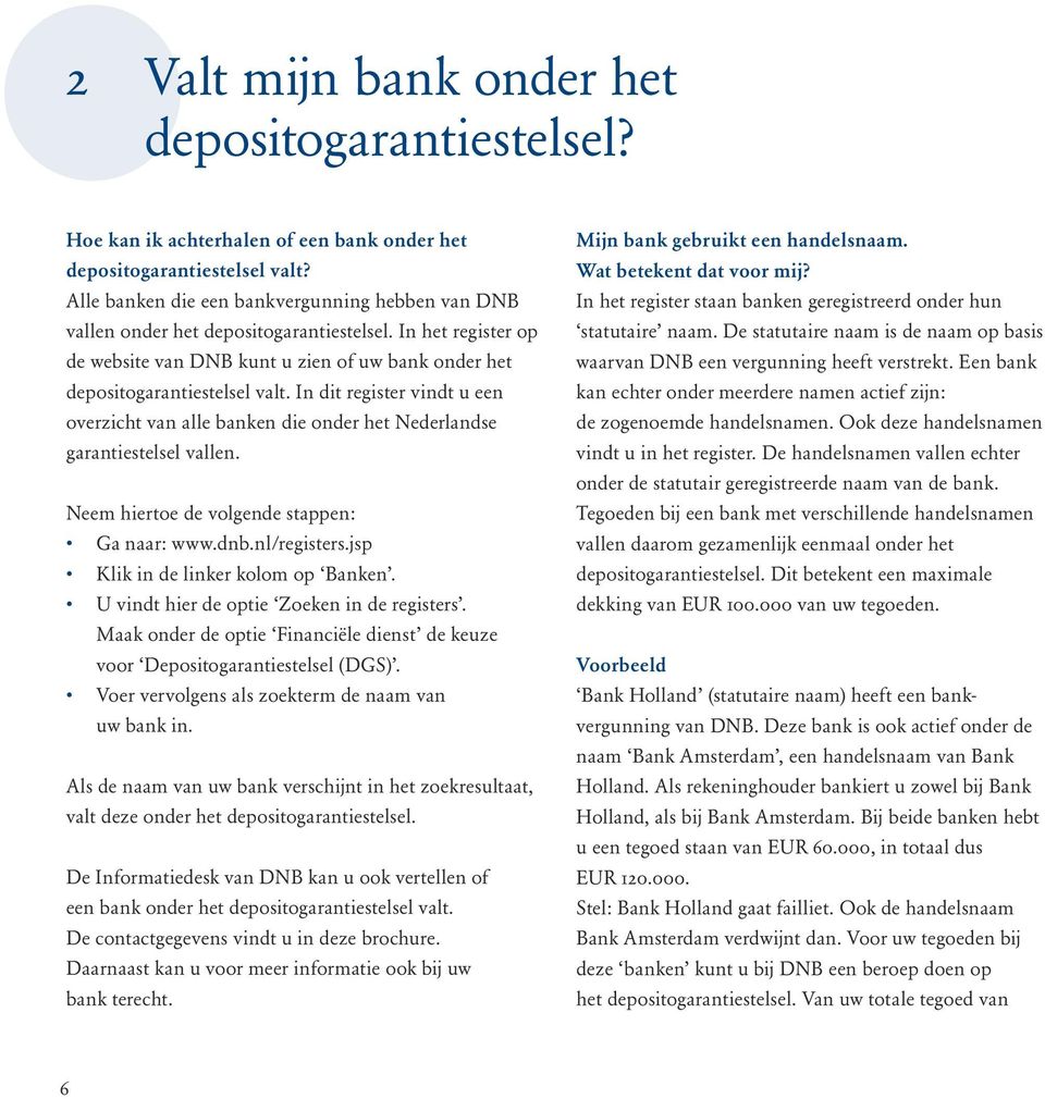 In dit register vindt u een overzicht van alle banken die onder het Nederlandse garantiestelsel vallen. Neem hiertoe de volgende stappen: Ga naar: www.dnb.nl/registers.