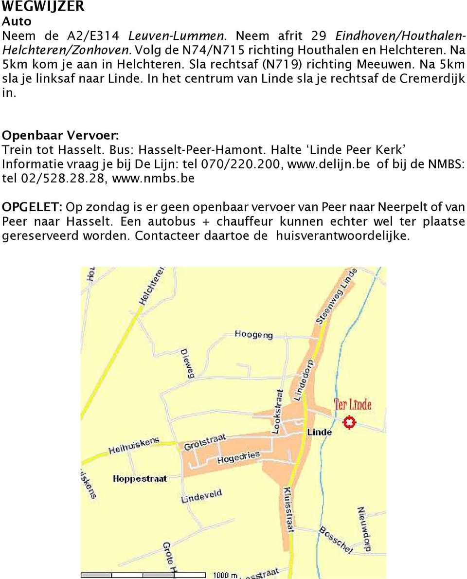 Openbaar Vervoer: Trein tot Hasselt. Bus: Hasselt-Peer-Hamont. Halte Linde Peer Kerk Informatie vraag je bij De Lijn: tel 070/220.200, www.delijn.be of bij de NMBS: tel 02/528.