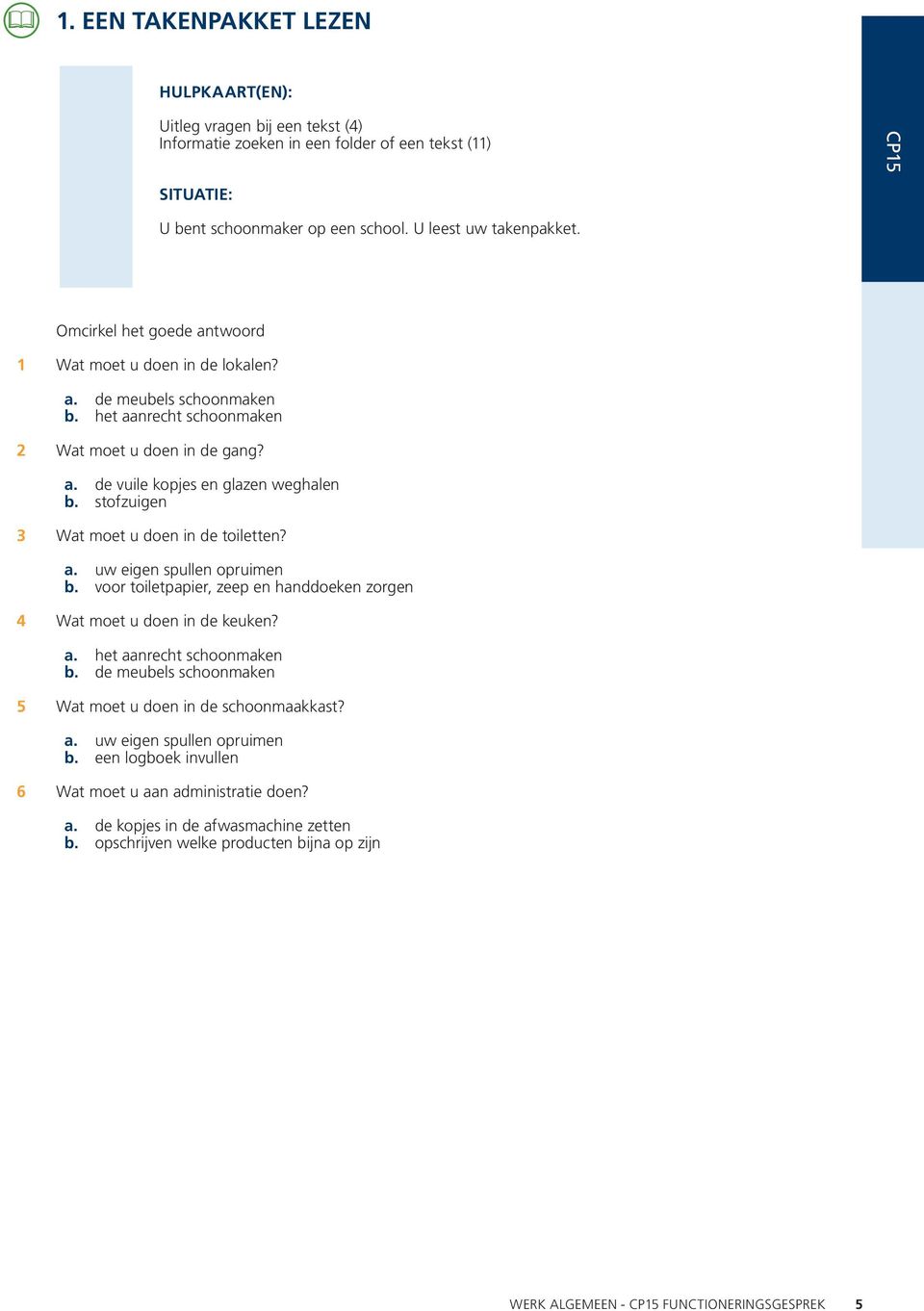 de vuile kopjes en glazen weghalen stofzuigen 3 Wat moet u doen in de toiletten? uw eigen spullen opruimen voor toiletpapier, zeep en handdoeken zorgen 4 Wat moet u doen in de keuken?