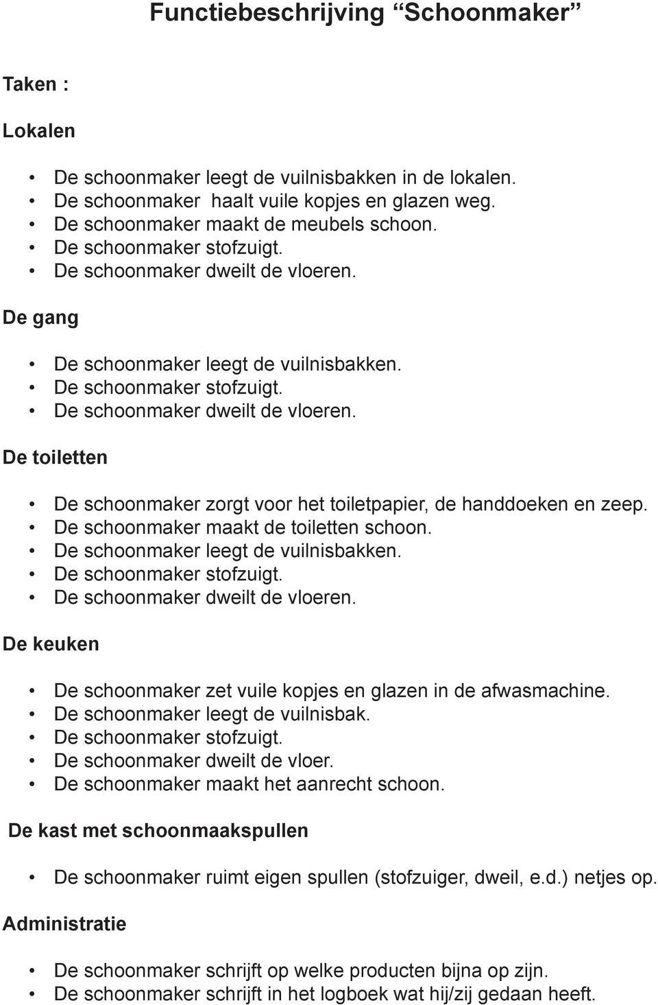 De schoonmaker maakt de toiletten schoon. De schoonmaker leegt de vuilnisbakken. De schoonmaker stofzuigt. De schoonmaker dweilt de vloeren.