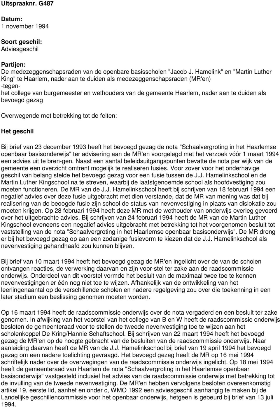 bevoegd gezag Overwegende met betrekking tot de feiten: Het geschil Bij brief van 23 december 1993 heeft het bevoegd gezag de nota "Schaalvergroting in het Haarlemse openbaar basisonderwijs" ter
