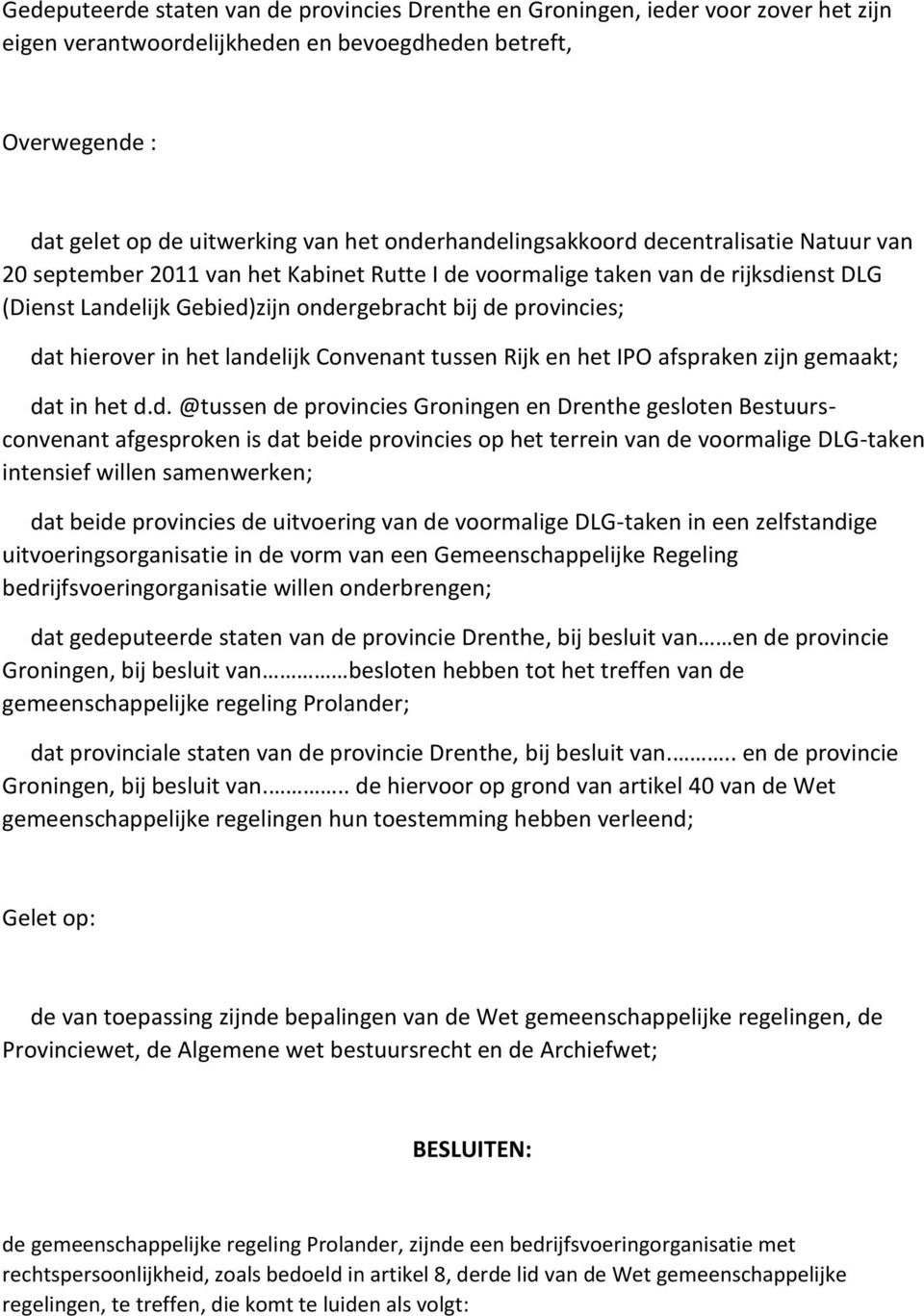 dat hierover in het landelijk Convenant tussen Rijk en het IPO afspraken zijn gemaakt; dat in het d.d. @tussen de provincies Groningen en Drenthe gesloten Bestuursconvenant afgesproken is dat beide